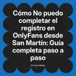 No puedo completar el registro en OnlyFans desde San Martín: Guía completa paso a paso