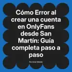 Error al crear una cuenta en OnlyFans desde San Martín: Guía completa paso a paso