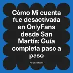 Mi cuenta fue desactivada en OnlyFans desde San Martín: Guía completa paso a paso