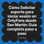 Solicitar soporte para iniciar sesión en OnlyFans desde San Martín: Guía completa paso a paso