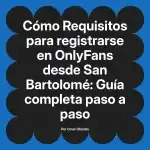 Requisitos para registrarse en OnlyFans desde San Bartolomé: Guía completa paso a paso