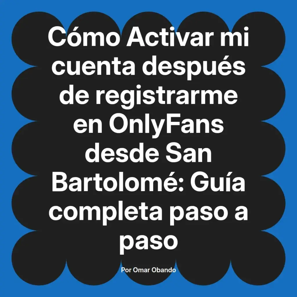 Guía para activar una cuenta en OnlyFans después de registrarse desde San Bartolomé, incluye instrucciones paso a paso.