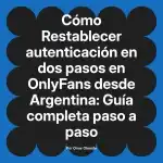 Restablecer autenticación en dos pasos en OnlyFans desde Argentina: Guía completa paso a paso