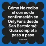 No recibo el correo de confirmación en OnlyFans desde San Bartolomé: Guía completa paso a paso