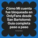 Mi cuenta fue bloqueada en OnlyFans desde San Bartolomé: Guía completa paso a paso