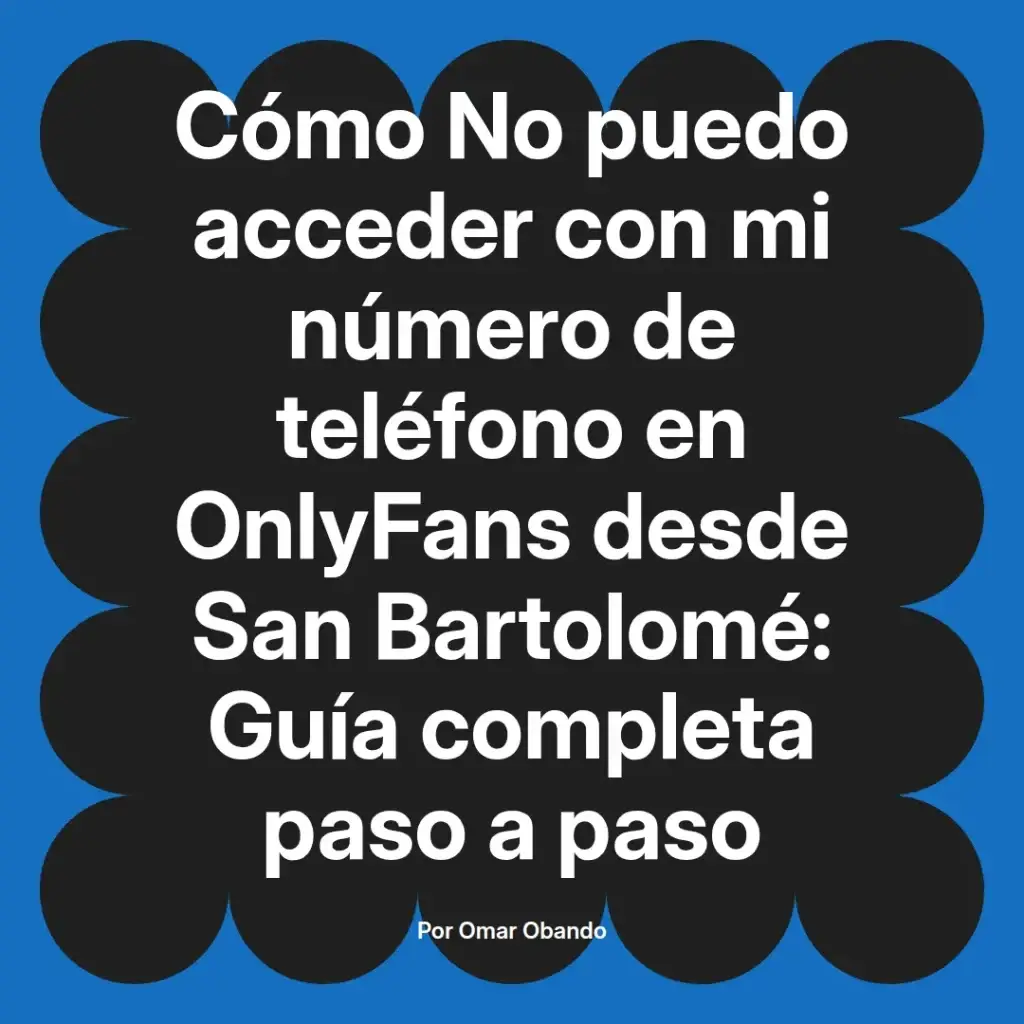 Guía sobre cómo acceder a OnlyFans con un número de teléfono desde San Bartolomé, elaborada por Omar Obando, que ofrece instrucciones paso a paso.