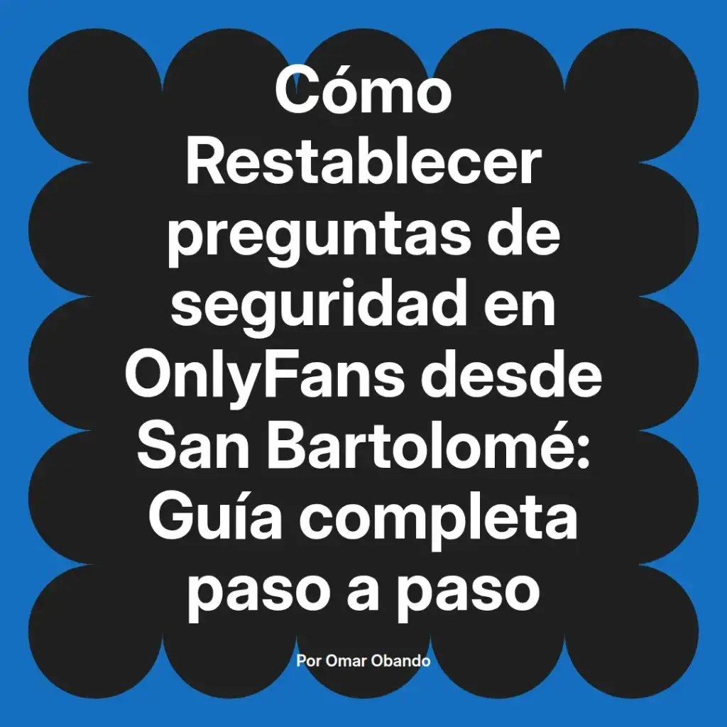 Cómo restablecer preguntas de seguridad en OnlyFans desde San Bartolomé, guía completa paso a paso por Omar Obando.