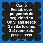 Restablecer preguntas de seguridad en OnlyFans desde San Bartolomé: Guía completa paso a paso