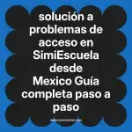 solución a problemas de acceso en  SimiEscuela desde Mexico  Guía completa paso a paso