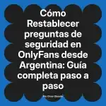 Restablecer preguntas de seguridad en OnlyFans desde Argentina: Guía completa paso a paso