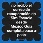 no recibo el correo de recuperación en  SimiEscuela desde Mexico  Guía completa paso a paso