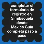 completar el formulario de registro en  SimiEscuela desde Mexico  Guía completa paso a paso