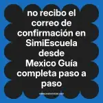 no recibo el correo de confirmación en  SimiEscuela desde Mexico  Guía completa paso a paso