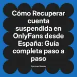 Recuperar cuenta suspendida en OnlyFans desde España: Guía completa paso a paso