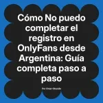 No puedo completar el registro en OnlyFans desde Argentina: Guía completa paso a paso