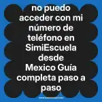 no puedo acceder con mi número de teléfono en  SimiEscuela desde Mexico  Guía completa paso a paso