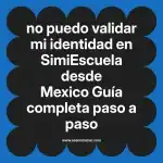 no puedo validar mi identidad en  SimiEscuela desde Mexico  Guía completa paso a paso