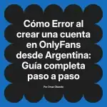 Error al crear una cuenta en OnlyFans desde Argentina: Guía completa paso a paso