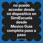 no puedo acceder desde mi dispositivo en  SimiEscuela desde Mexico  Guía completa paso a paso
