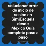 solucionar error de inicio de sesión en  SimiEscuela desde Mexico  Guía completa paso a paso