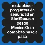 restablecer preguntas de seguridad en  SimiEscuela desde Mexico  Guía completa paso a paso