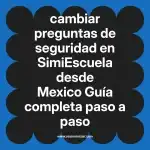 cambiar preguntas de seguridad en  SimiEscuela desde Mexico  Guía completa paso a paso