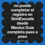 no puedo completar el registro en  SimiEscuela desde Mexico  Guía completa paso a paso