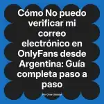 No puedo verificar mi correo electrónico en OnlyFans desde Argentina: Guía completa paso a paso