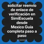 solicitar reenvío de enlace de verificación en  SimiEscuela desde Mexico  Guía completa paso a paso