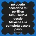 no puedo acceder a mi perfil en  SimiEscuela desde Mexico  Guía completa paso a paso