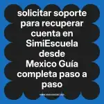 solicitar soporte para recuperar cuenta en  SimiEscuela desde Mexico  Guía completa paso a paso