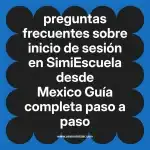 preguntas frecuentes sobre inicio de sesión en  SimiEscuela desde Mexico  Guía completa paso a paso