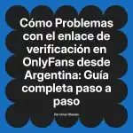 Problemas con el enlace de verificación en OnlyFans desde Argentina: Guía completa paso a paso