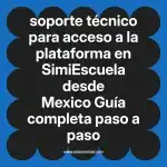 soporte técnico para acceso a la plataforma en  SimiEscuela desde Mexico  Guía completa paso a paso