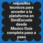 requisitos técnicos para acceder a la plataforma en  SimiEscuela desde Mexico  Guía completa paso a paso