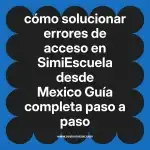 cómo solucionar errores de acceso en  SimiEscuela desde Mexico  Guía completa paso a paso