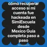 cómo recuperar acceso si mi cuenta fue hackeada en  SimiEscuela desde Mexico  Guía completa paso a paso