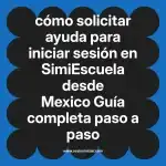cómo solicitar ayuda para iniciar sesión en  SimiEscuela desde Mexico  Guía completa paso a paso