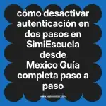 cómo desactivar autenticación en dos pasos en  SimiEscuela desde Mexico  Guía completa paso a paso
