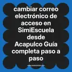 cambiar correo electrónico de acceso en  SimiEscuela desde Acapulco  Guía completa paso a paso