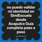 no puedo validar mi identidad en  SimiEscuela desde Acapulco  Guía completa paso a paso
