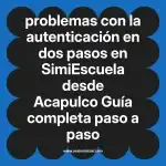 problemas con la autenticación en dos pasos en  SimiEscuela desde Acapulco  Guía completa paso a paso