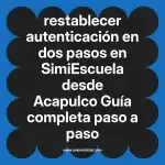 restablecer autenticación en dos pasos en  SimiEscuela desde Acapulco  Guía completa paso a paso