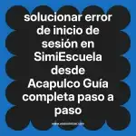 solucionar error de inicio de sesión en  SimiEscuela desde Acapulco  Guía completa paso a paso