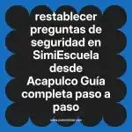 restablecer preguntas de seguridad en  SimiEscuela desde Acapulco  Guía completa paso a paso
