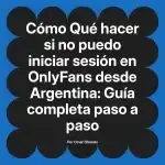 Qué hacer si no puedo iniciar sesión en OnlyFans desde Argentina: Guía completa paso a paso
