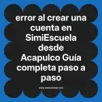 error al crear una cuenta en  SimiEscuela desde Acapulco  Guía completa paso a paso