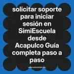solicitar soporte para iniciar sesión en  SimiEscuela desde Acapulco  Guía completa paso a paso