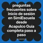 preguntas frecuentes sobre inicio de sesión en  SimiEscuela desde Acapulco  Guía completa paso a paso
