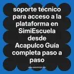 soporte técnico para acceso a la plataforma en  SimiEscuela desde Acapulco  Guía completa paso a paso